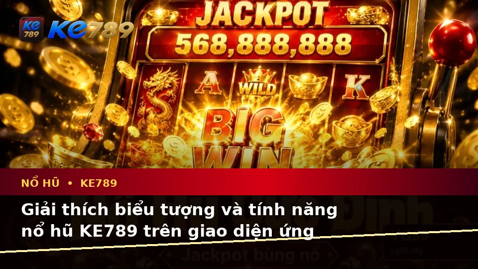 Giải Thích Biểu Tượng, Tính Năng Và Quy Trình Nổ Hũ KE789 Trên Ứng Dụng Di Động Tại ke789pg.org