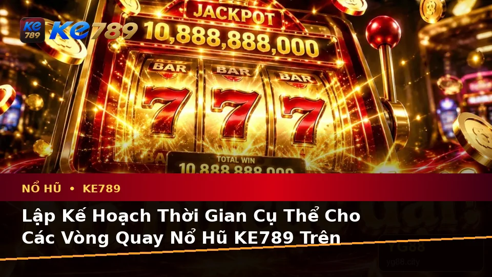 Lập Kế Hoạch Thời Gian, Ngân Sách Và Lịch Sử Sử Dụng Cho Nổ Hũ KE789 Trên Ứng Dụng Di Động Tại ke789pg.org