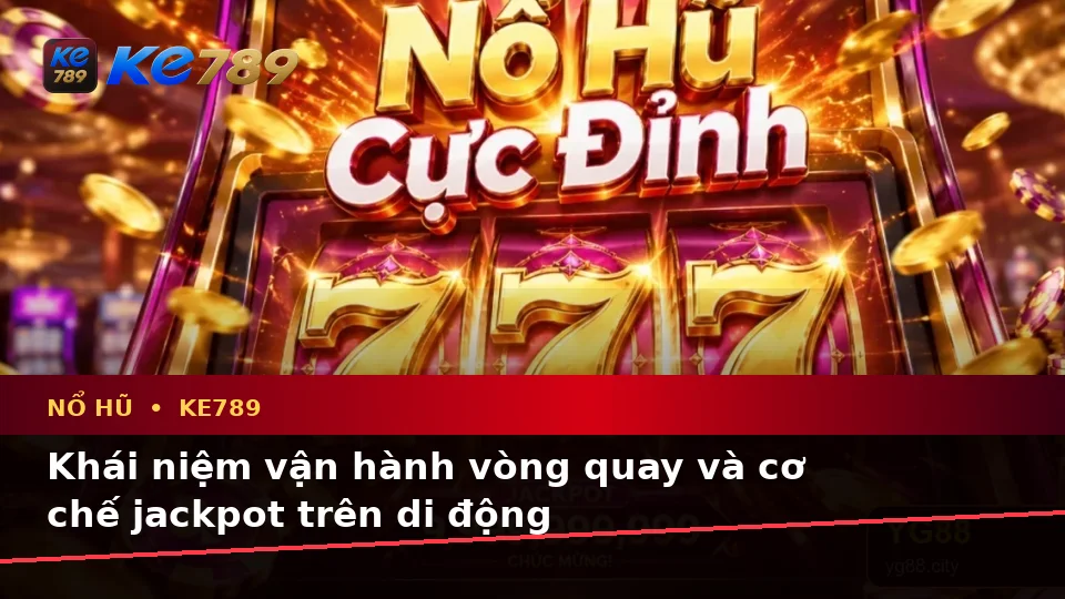 Giải Thích Khái Niệm Và Thuật Ngữ Cốt Lõi Của Nổ Hũ KE789 Trên Ứng Dụng Di Động Tại ke789pg.org