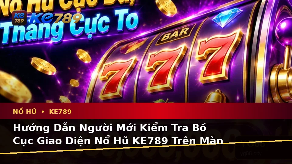 Hướng Dẫn Người Mới Kiểm Tra Giao Diện Và Thông Tin Nổ Hũ KE789 Trên Ứng Dụng Di Động Tại ke789pg.org