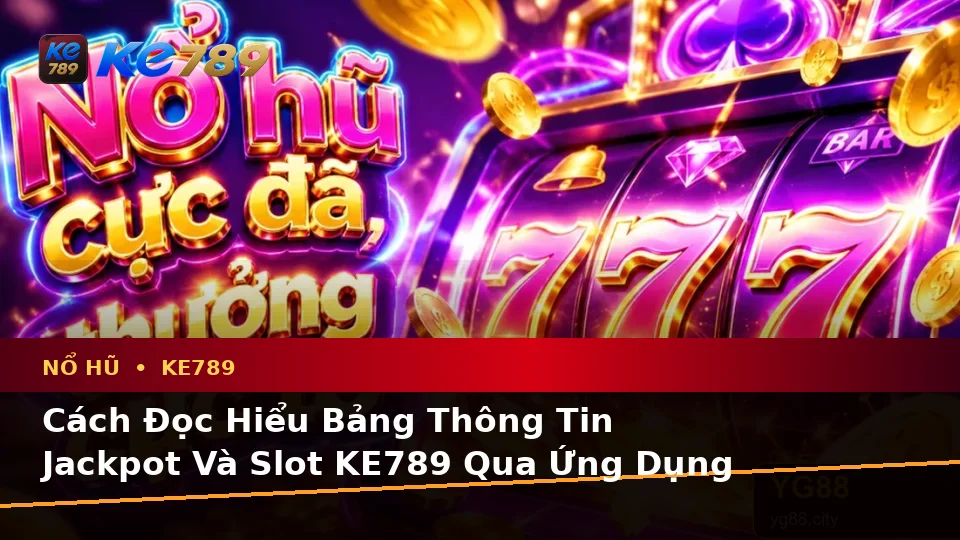 Hướng Dẫn Người Mới Kiểm Tra Giao Diện Và Thông Tin Nổ Hũ KE789 Trên Ứng Dụng Di Động Tại ke789pg.org