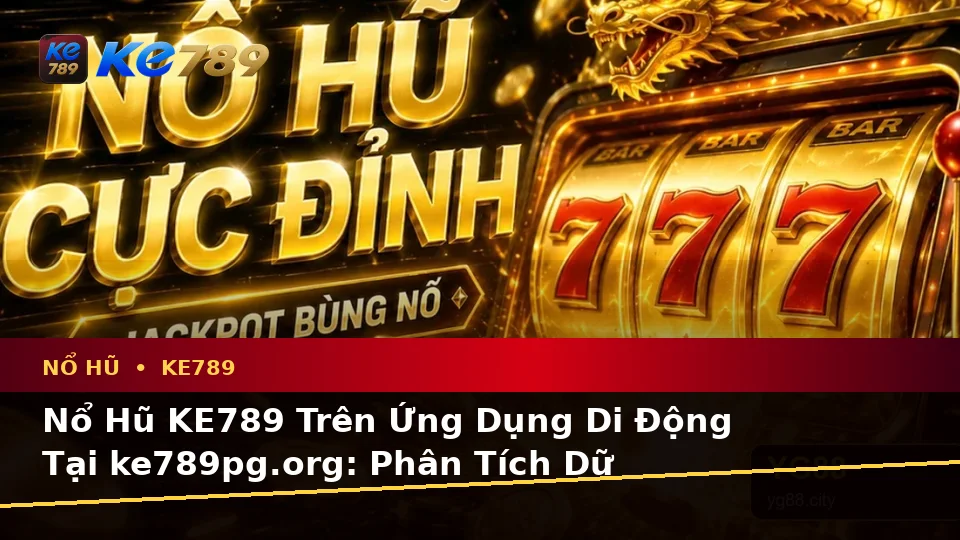 Nổ Hũ KE789 Trên Ứng Dụng Di Động Tại ke789pg.org: Phân Tích Dữ Kiện, Rủi Ro Và Giới Hạn Ngân Sách Khi Trải Nghiệm Slot, Jackpot