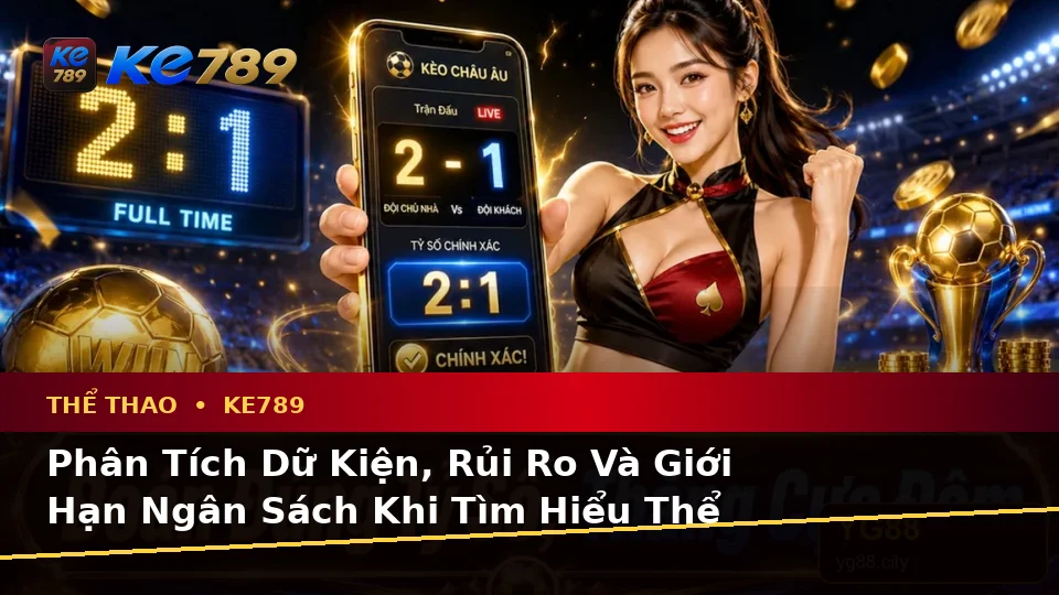 Phân Tích Dữ Kiện, Rủi Ro Và Giới Hạn Ngân Sách Khi Tìm Hiểu Thể Thao KE789 Trên Ứng Dụng Di Động Tại ke789pg.org