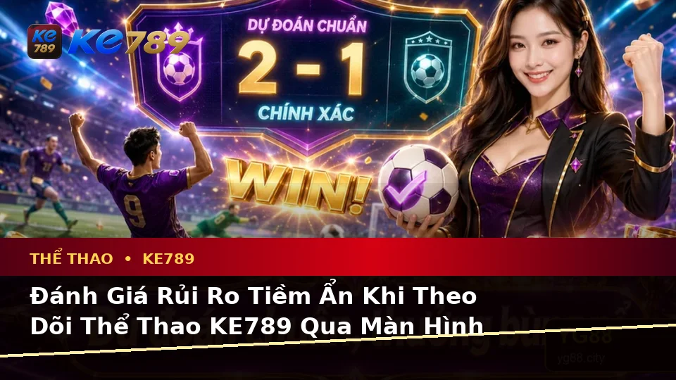 Phân Tích Dữ Kiện, Rủi Ro Và Giới Hạn Ngân Sách Khi Tìm Hiểu Thể Thao KE789 Trên Ứng Dụng Di Động Tại ke789pg.org