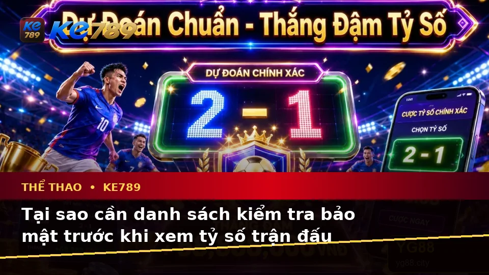 Xây Dựng Danh Sách Kiểm Tra Bảo Mật Trước Khi Sử Dụng Thể Thao KE789 Trên Ứng Dụng Di Động Tại ke789pg.org