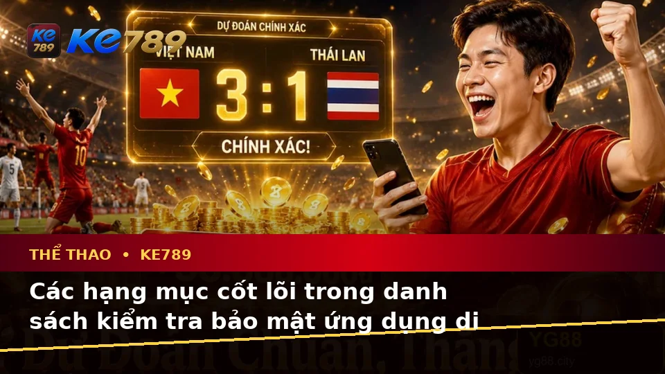 Xây Dựng Danh Sách Kiểm Tra Bảo Mật Trước Khi Sử Dụng Thể Thao KE789 Trên Ứng Dụng Di Động Tại ke789pg.org