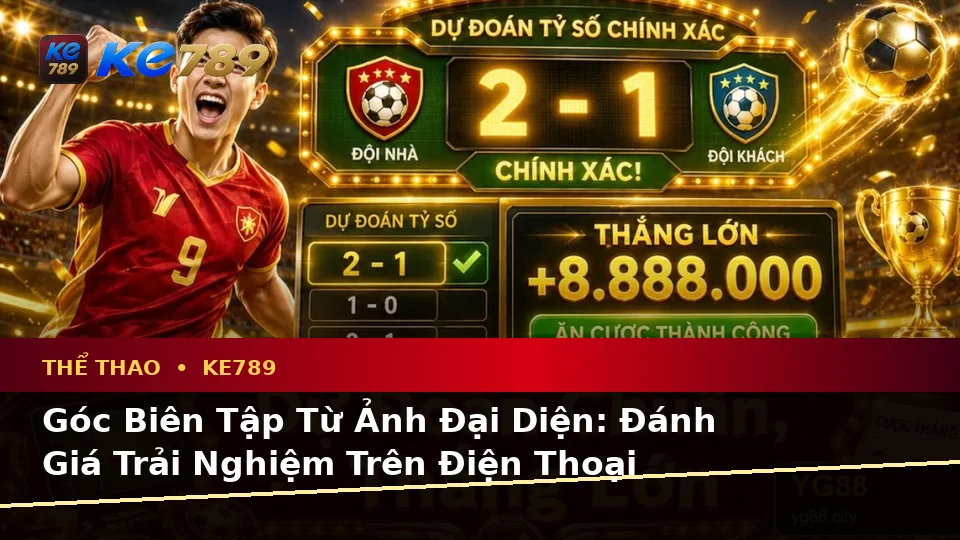 Đánh Giá Trải Nghiệm Trên Điện Thoại Khi Phân Tích Thể Thao Và Tỷ Số Trận Đấu Tại ke789pg.org: Góc Nhìn Thực Tế Từ Ảnh Đại Diện KE789