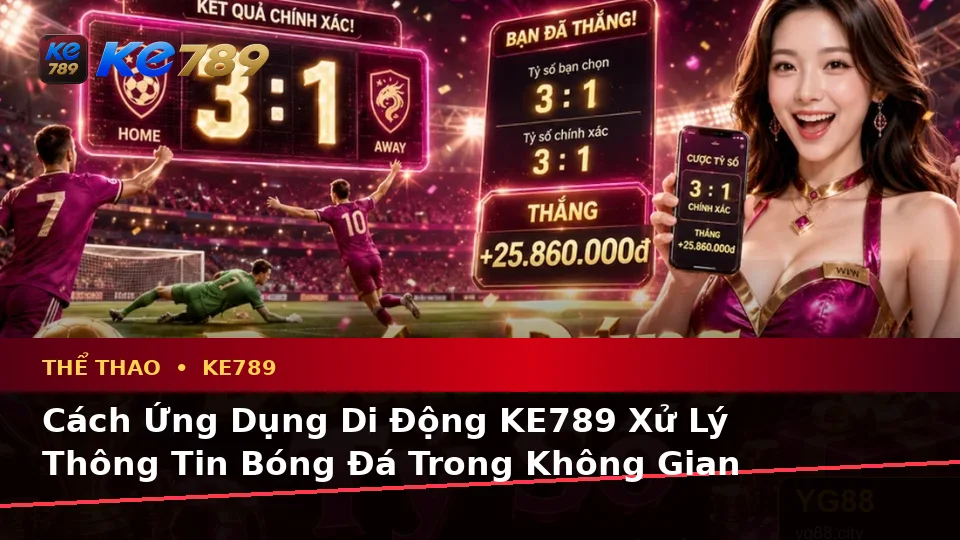 Đánh Giá Trải Nghiệm Trên Điện Thoại Khi Phân Tích Thể Thao Và Tỷ Số Trận Đấu Tại ke789pg.org: Góc Nhìn Thực Tế Từ Ảnh Đại Diện KE789