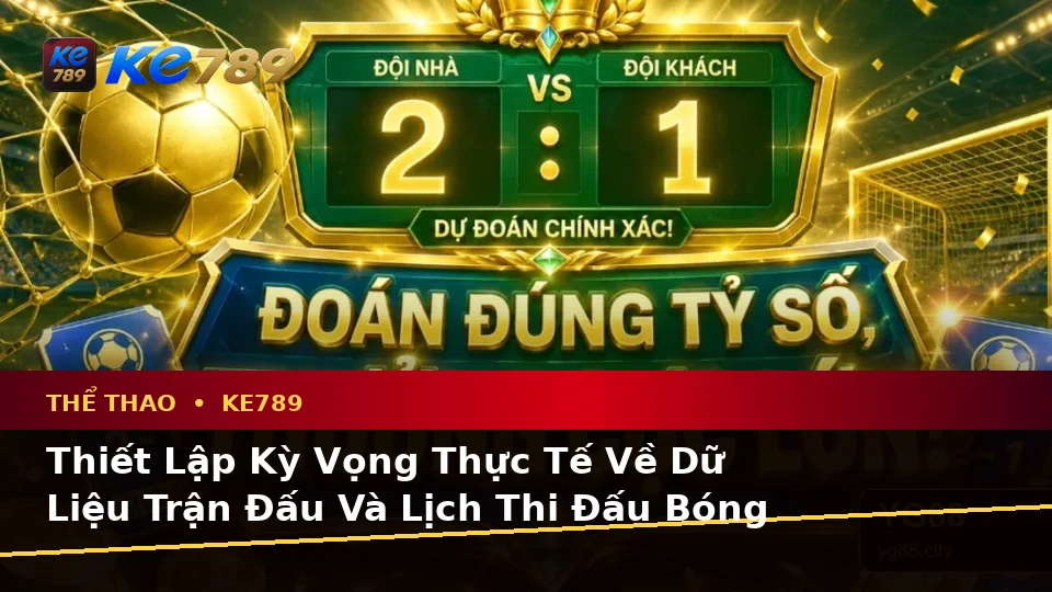 Góc Nhìn Biên Tập Tại ke789pg.org: Phân Biệt Thông Tin Xác Thực, Quảng Cáo Và Kỳ Vọng Thực Tế Về Thể Thao KE789 Trên Ứng Dụng Di Động