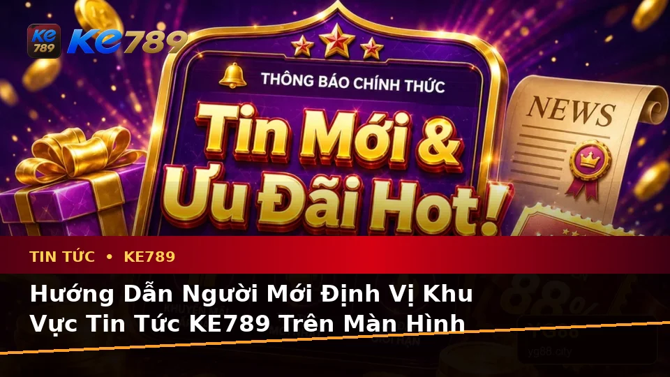 Hướng Dẫn Người Mới Kiểm Tra Giao Diện Tin Tức KE789 Trên Ứng Dụng Di Động: Đọc Ưu Đãi Và Điều Kiện Khuyến Mãi Tại ke789pg.org