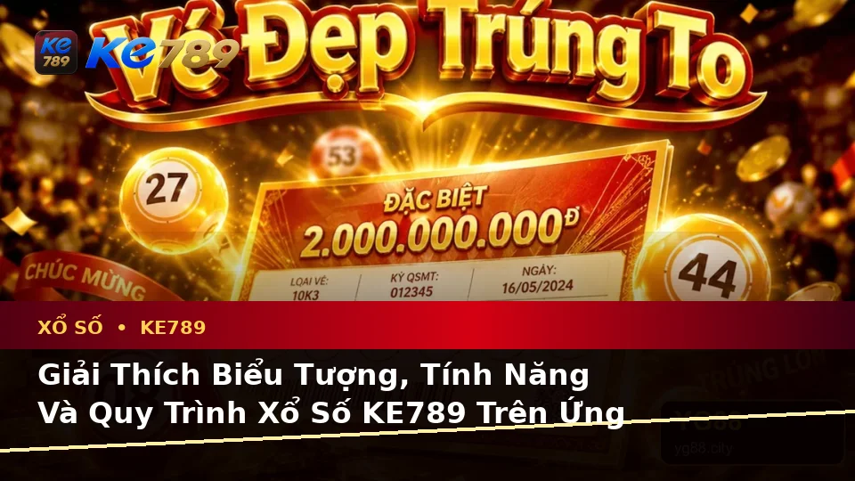 Giải Thích Biểu Tượng, Tính Năng Và Quy Trình Xổ Số KE789 Trên Ứng Dụng Di Động Tại ke789pg.org
