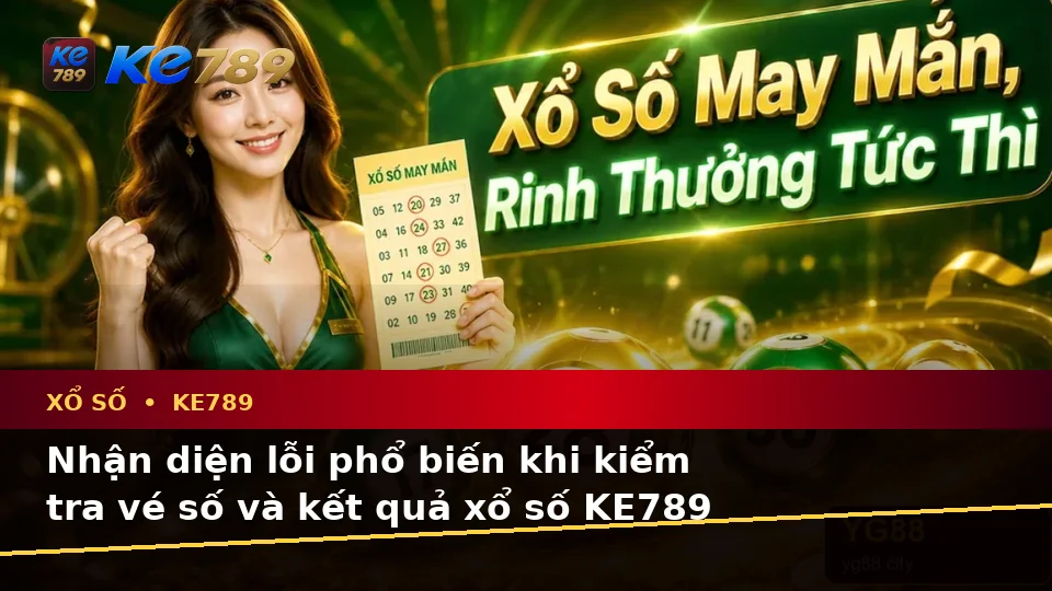 Nhận Diện Lỗi Phổ Biến Và Cách Xử Lý Có Trách Nhiệm Với Xổ Số KE789 Trên Ứng Dụng Di Động Tại ke789pg.org