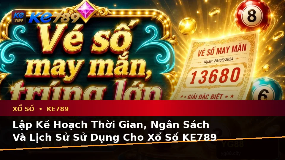 Lập Kế Hoạch Thời Gian, Ngân Sách Và Lịch Sử Sử Dụng Cho Xổ Số KE789 Trên Ứng Dụng Di Động Tại ke789pg.org