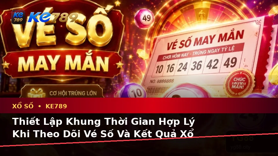 Lập Kế Hoạch Thời Gian, Ngân Sách Và Lịch Sử Sử Dụng Cho Xổ Số KE789 Trên Ứng Dụng Di Động Tại ke789pg.org