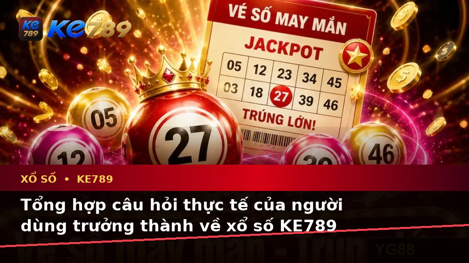 Xổ Số KE789 Tại ke789pg.org: Tổng Hợp Câu Hỏi Thực Tế Của Người Dùng Trưởng Thành Về Vé Số, Kết Quả Và Cách Kiểm Tra Thông Tin Trên Ứng Dụng Di Động