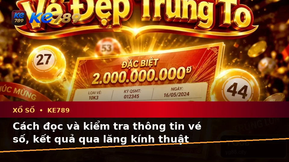 Giải Thích Khái Niệm Và Thuật Ngữ Cốt Lõi Của Xổ Số KE789 Trên Ứng Dụng Di Động: Đọc Vé Số, Kết Quả Tại ke789pg.org