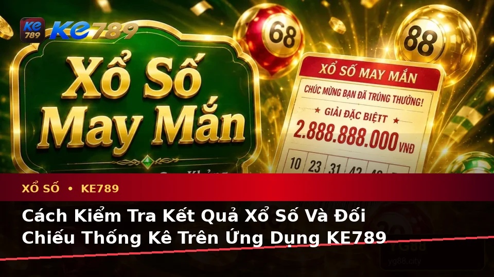 Hướng Dẫn Người Mới Kiểm Tra Giao Diện Xổ Số KE789 Trên Ứng Dụng Di Động: Đọc Vé Số, Kết Quả Và Thông Tin Tại ke789pg.org
