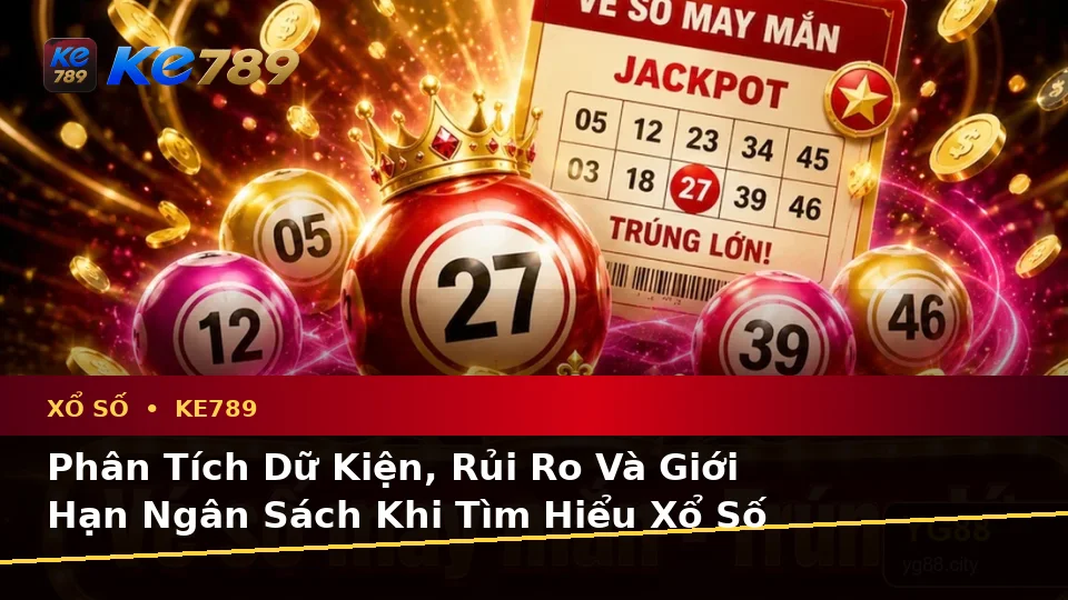 Phân Tích Dữ Kiện, Rủi Ro Và Giới Hạn Ngân Sách Khi Tìm Hiểu Xổ Số KE789 Trên Ứng Dụng Di Động Tại ke789pg.org