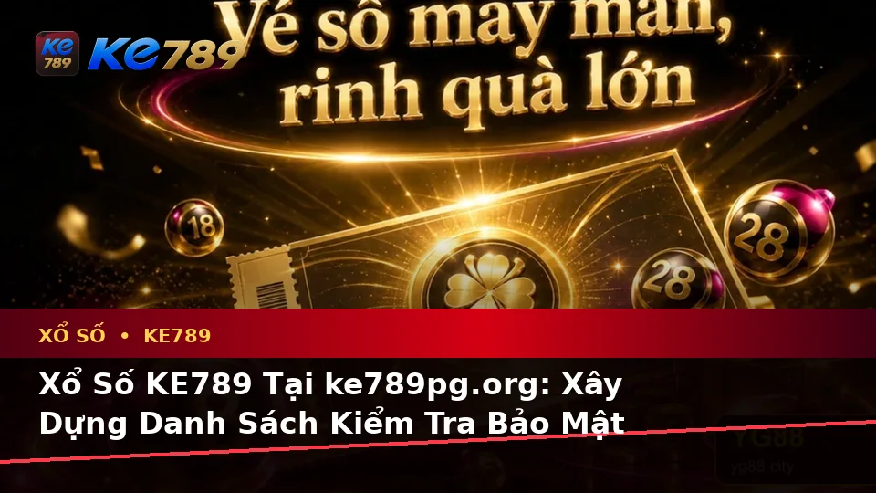 Xổ Số KE789 Tại ke789pg.org: Xây Dựng Danh Sách Kiểm Tra Bảo Mật Trên Ứng Dụng Di Động Khi Đọc Vé Số Và Đối Chiếu Kết Quả