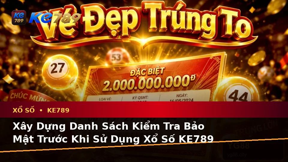 Xổ Số KE789 Tại ke789pg.org: Xây Dựng Danh Sách Kiểm Tra Bảo Mật Trên Ứng Dụng Di Động Khi Đọc Vé Số Và Đối Chiếu Kết Quả