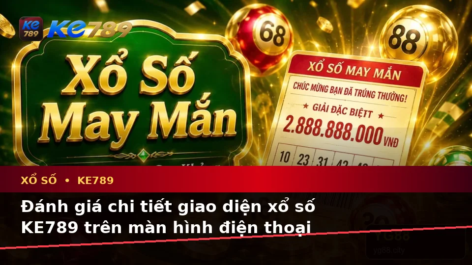 Đánh Giá Trải Nghiệm Xổ Số KE789 Trên Điện Thoại Tại ke789pg.org: Kiểm Tra Vé Số, Kết Quả Và Cách Đọc Thông Tin Di Động