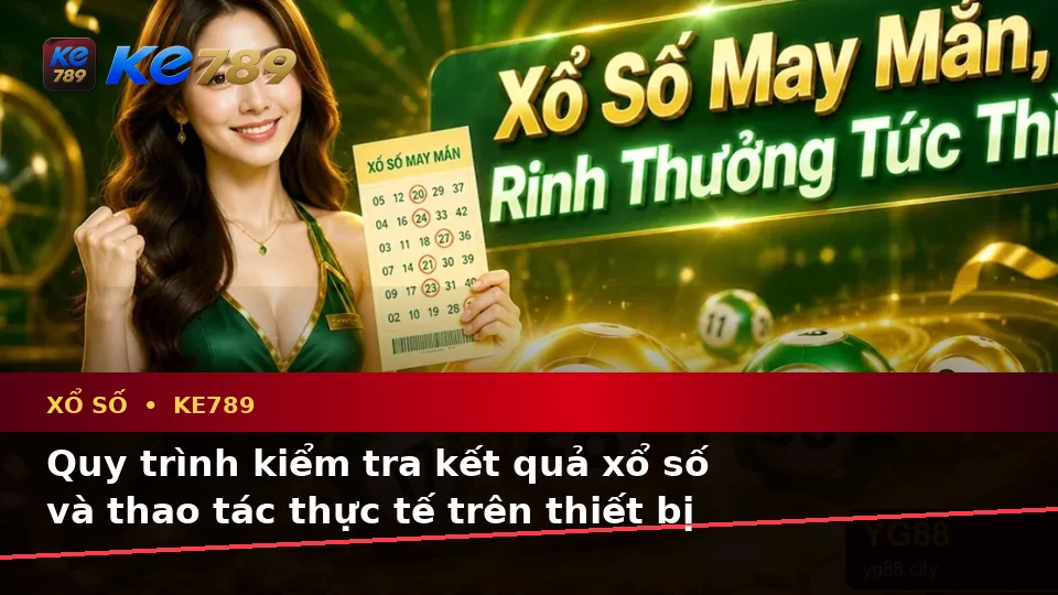 Đánh Giá Trải Nghiệm Xổ Số KE789 Trên Điện Thoại Tại ke789pg.org: Kiểm Tra Vé Số, Kết Quả Và Cách Đọc Thông Tin Di Động