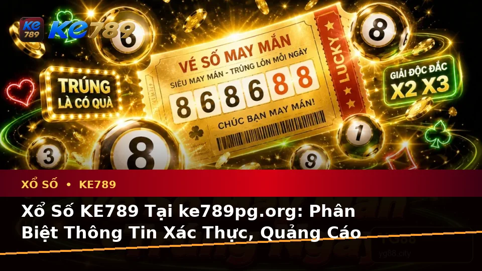 Xổ Số KE789 Tại ke789pg.org: Phân Biệt Thông Tin Xác Thực, Quảng Cáo Và Kỳ Vọng Thực Tế Khi Kiểm Tra Vé Số Trên Ứng Dụng Di Động