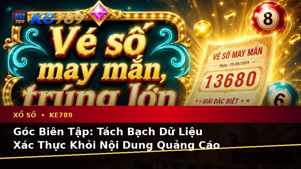 Xổ Số KE789 Tại ke789pg.org: Phân Biệt Thông Tin Xác Thực, Quảng Cáo Và Kỳ Vọng Thực Tế Khi Kiểm Tra Vé Số Trên Ứng Dụng Di Động