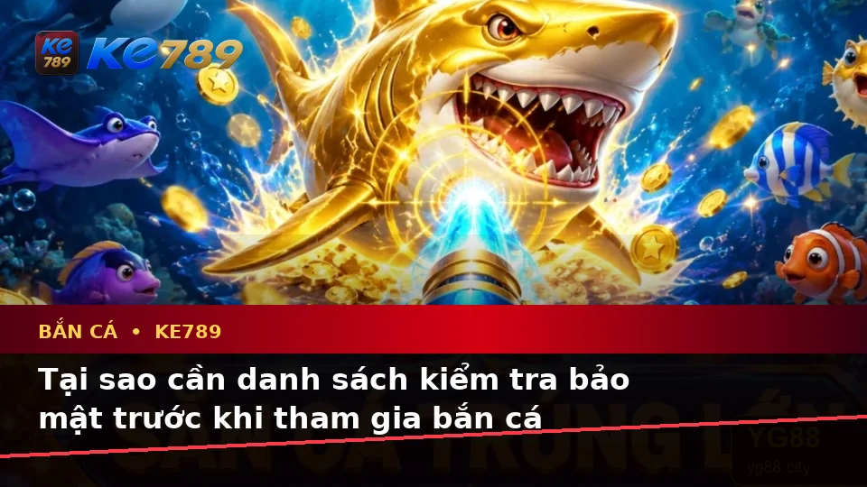 Bắn Cá KE789 Tại ke789pg.org: Xây Dựng Danh Sách Kiểm Tra Bảo Mật Trước Khi Săn Thưởng Trên Ứng Dụng Di Động