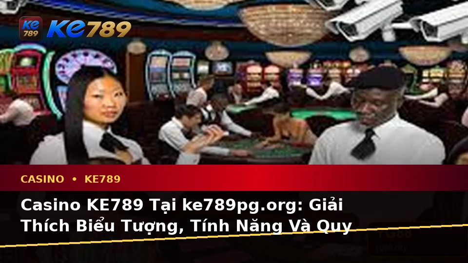 Casino KE789 Tại ke789pg.org: Giải Thích Biểu Tượng, Tính Năng Và Quy Trình Thường Gặp Trên Ứng Dụng Di Động