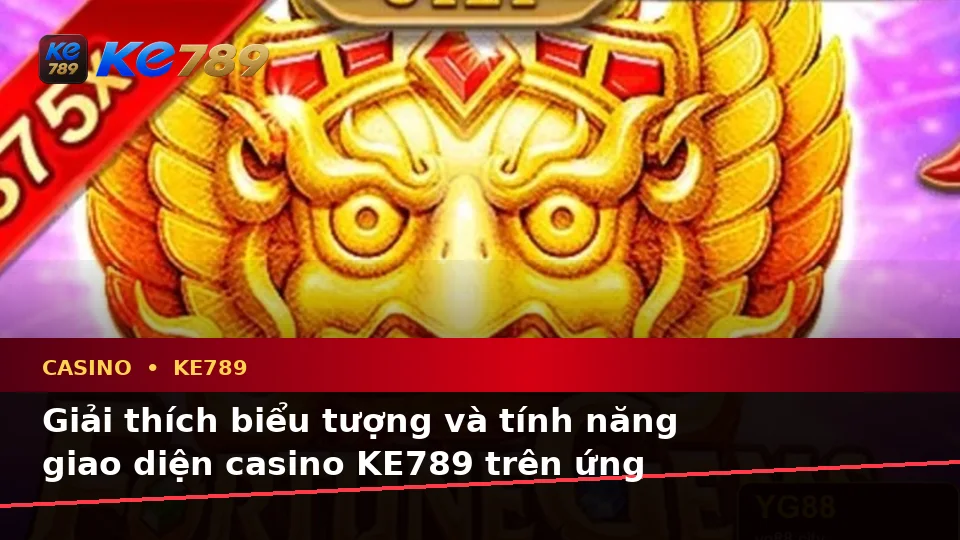 Casino KE789 Tại ke789pg.org: Giải Thích Biểu Tượng, Tính Năng Và Quy Trình Thường Gặp Trên Ứng Dụng Di Động