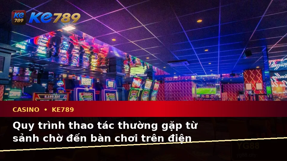 Casino KE789 Tại ke789pg.org: Giải Thích Biểu Tượng, Tính Năng Và Quy Trình Thường Gặp Trên Ứng Dụng Di Động