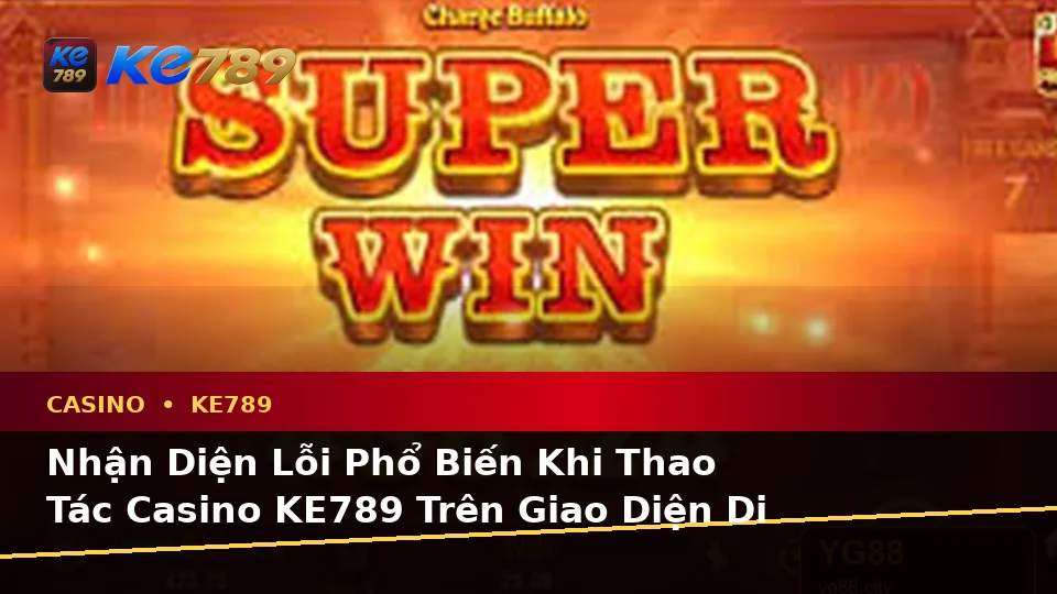 Nhận Diện Lỗi Phổ Biến Và Cách Xử Lý Có Trách Nhiệm Với Casino KE789 Trên Ứng Dụng Di Động Tại ke789pg.org