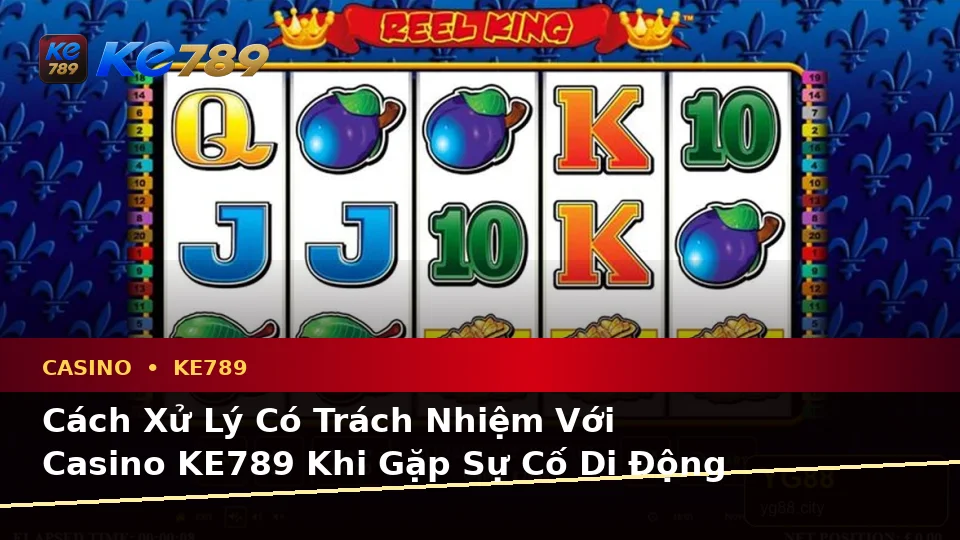 Nhận Diện Lỗi Phổ Biến Và Cách Xử Lý Có Trách Nhiệm Với Casino KE789 Trên Ứng Dụng Di Động Tại ke789pg.org