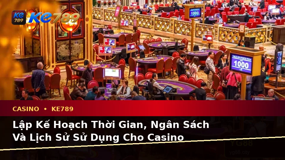 Lập Kế Hoạch Thời Gian, Ngân Sách Và Lịch Sử Sử Dụng Cho Casino KE789 Trên Ứng Dụng Di Động Tại ke789pg.org