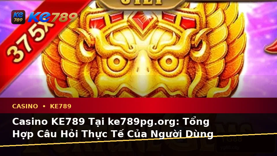 Casino KE789 Tại ke789pg.org: Tổng Hợp Câu Hỏi Thực Tế Của Người Dùng Trưởng Thành Về Live Casino, Slot Và Trò Chơi Bàn Trên Ứng Dụng Di Động