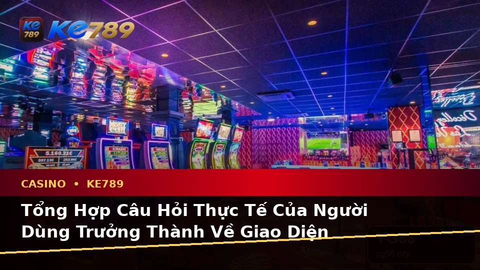 Casino KE789 Tại ke789pg.org: Tổng Hợp Câu Hỏi Thực Tế Của Người Dùng Trưởng Thành Về Live Casino, Slot Và Trò Chơi Bàn Trên Ứng Dụng Di Động