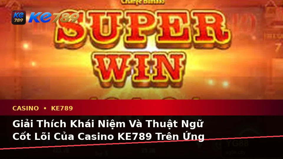 Giải Thích Khái Niệm Và Thuật Ngữ Cốt Lõi Của Casino KE789 Trên Ứng Dụng Di Động: Đọc Hiểu Slot, Trò Chơi Bàn Và Quản Lý Ngân Sách Tại ke789pg.org