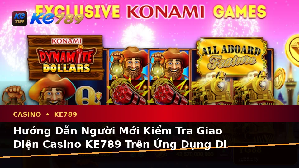 Hướng Dẫn Người Mới Kiểm Tra Giao Diện Casino KE789 Trên Ứng Dụng Di Động: Casino, Slot, Trò Chơi Bàn Và Quản Lý Ngân Sách Tại ke789pg.org