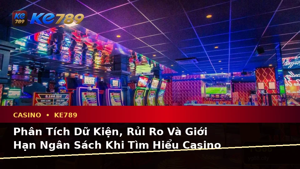 Phân Tích Dữ Kiện, Rủi Ro Và Giới Hạn Ngân Sách Khi Tìm Hiểu Casino KE789 Trên Ứng Dụng Di Động Tại ke789pg.org