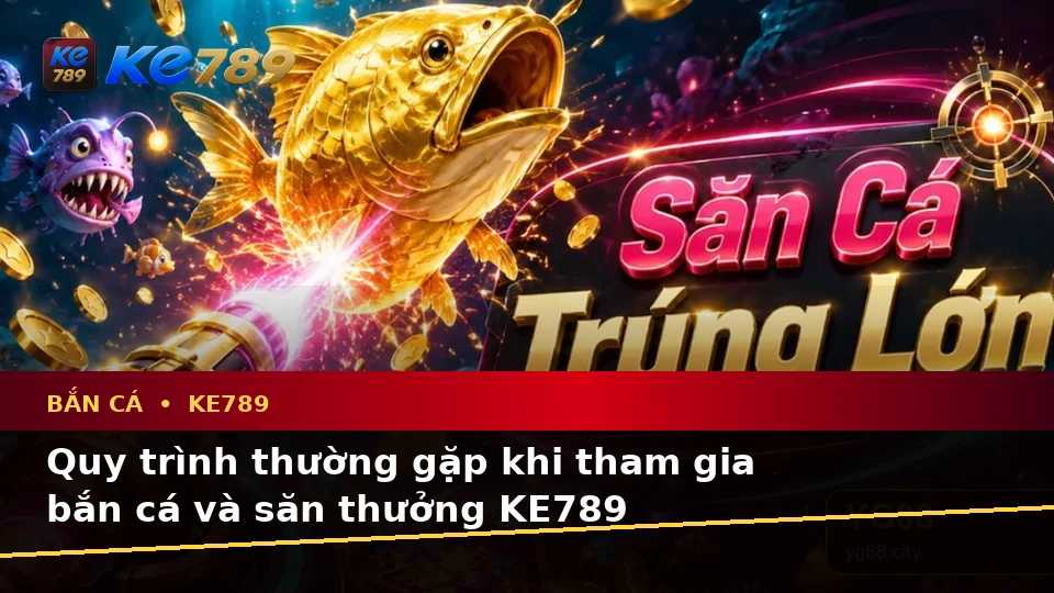 Bắn Cá KE789 Tại ke789pg.org: Giải Thích Biểu Tượng, Tính Năng Và Quy Trình Săn Thưởng Trên Ứng Dụng Di Động