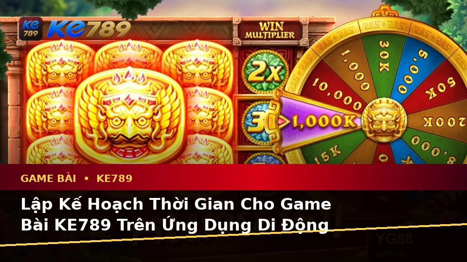 Lập Kế Hoạch Thời Gian, Ngân Sách Và Lịch Sử Sử Dụng Cho Game Bài KE789 Trên Ứng Dụng Di Động Tại ke789pg.org