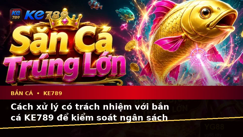 Nhận Diện Lỗi Phổ Biến Và Cách Xử Lý Có Trách Nhiệm Với Bắn Cá KE789 Trên Ứng Dụng Di Động Tại ke789pg.org