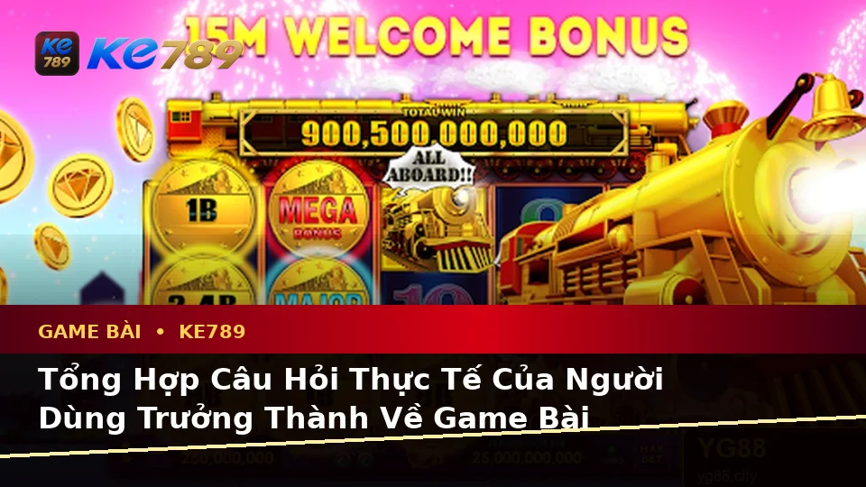 Tổng Hợp Câu Hỏi Thực Tế Của Người Dùng Trưởng Thành Về Game Bài KE789 Trên Ứng Dụng Di Động Tại ke789pg.org