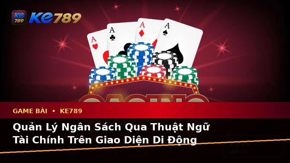 Giải Thích Khái Niệm Và Thuật Ngữ Cốt Lõi Của Game Bài KE789 Trên Ứng Dụng Di Động Tại ke789pg.org