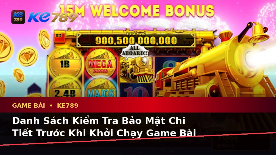 Xây Dựng Danh Sách Kiểm Tra Bảo Mật Trước Khi Sử Dụng Game Bài KE789 Trên Ứng Dụng Di Động Tại ke789pg.org