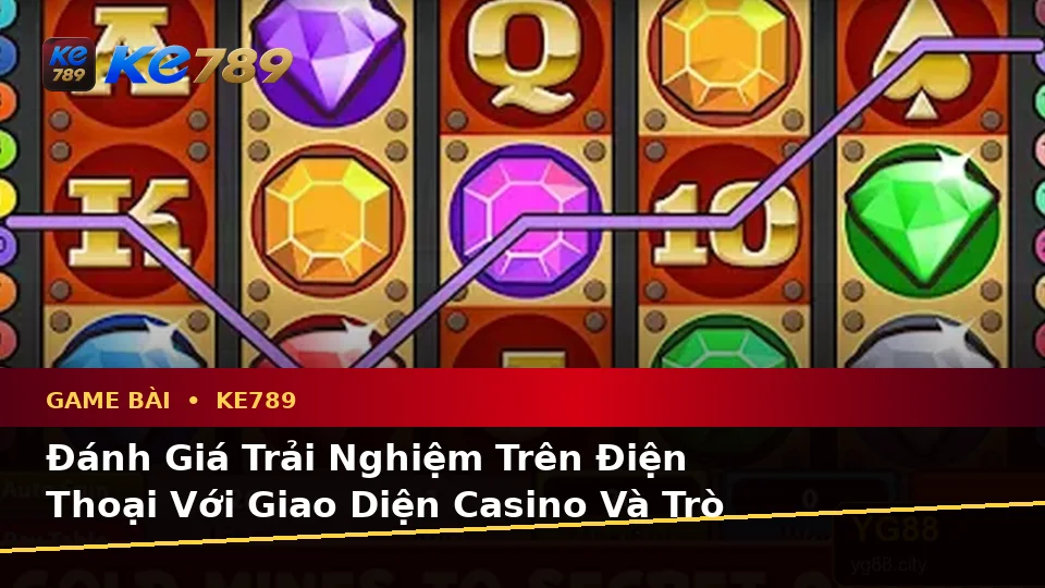 Đánh Giá Trải Nghiệm Trên Điện Thoại Khi Chơi Game Bài KE789: Casino, Slot Và Quản Lý Ngân Sách Tại ke789pg.org