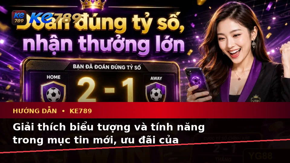 Giải Thích Biểu Tượng, Tính Năng Và Quy Trình Thường Gặp Của Hướng Dẫn KE789 Trên Ứng Dụng Di Động: Đọc Đúng Tin Mới, Ưu Đãi Tại ke789pg.org