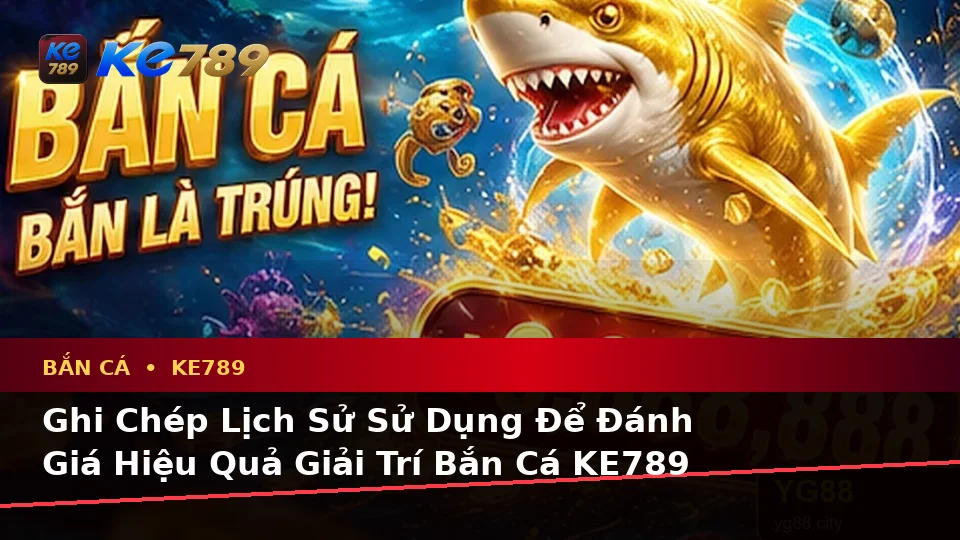 Lập Kế Hoạch Thời Gian, Ngân Sách Và Lịch Sử Sử Dụng Cho Bắn Cá KE789 Trên Ứng Dụng Di Động Tại ke789pg.org