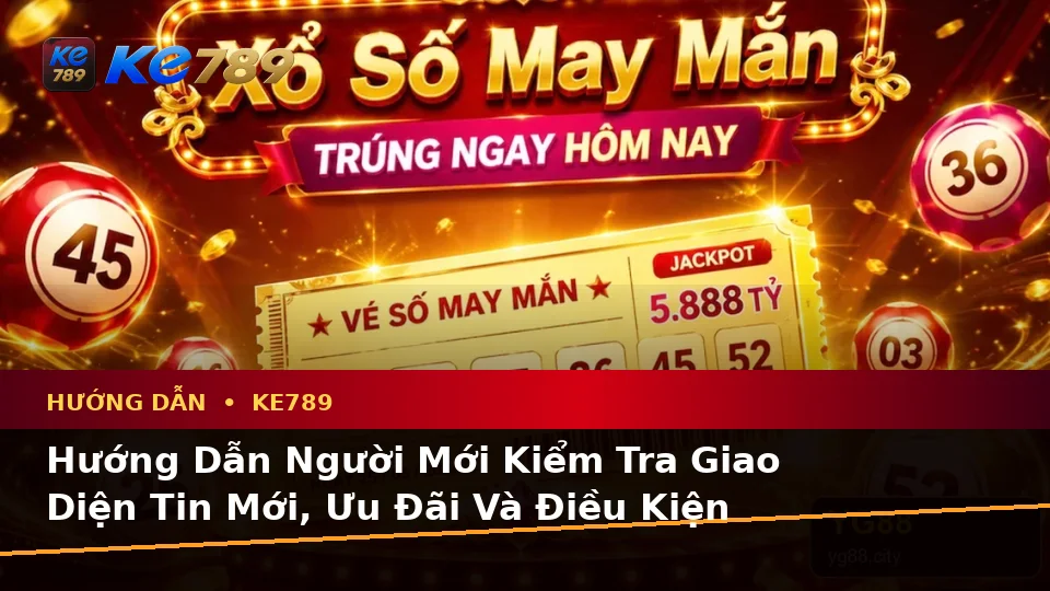 Hướng Dẫn Người Mới Kiểm Tra Giao Diện Tin Mới, Ưu Đãi Và Điều Kiện Khuyến Mãi KE789 Trên Ứng Dụng Di Động Tại ke789pg.org